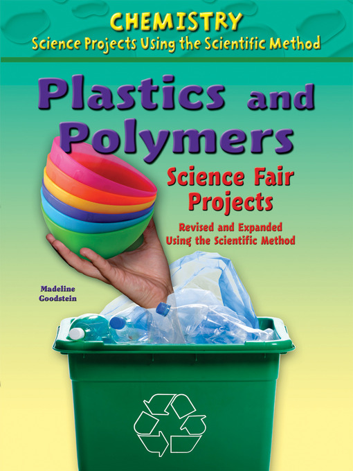 Title details for Plastics and Polymers Science Fair Projects, Revised and Expanded Using the Scientific Method by Madeline Goodstein - Available